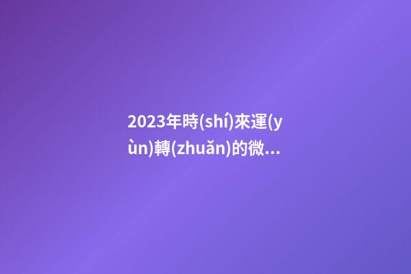 2023年時(shí)來運(yùn)轉(zhuǎn)的微信頭像，虎年用什么頭像轉(zhuǎn)運(yùn)